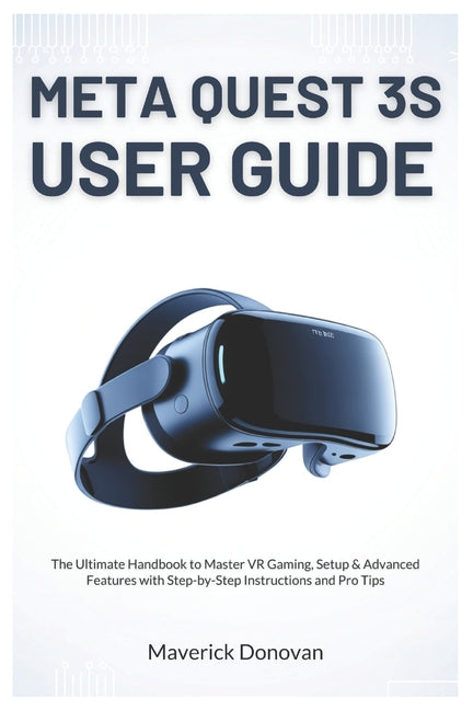 Meta Quest 3S User Guide: The Ultimate Handbook to Master VR Gaming, Setup & Advanced Features with Step-by-Step Instructions and Pro Tips - Ingram