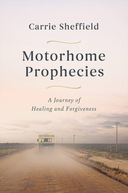 Motorhome Prophecies: A Journey of Healing and Forgiveness - Ingram