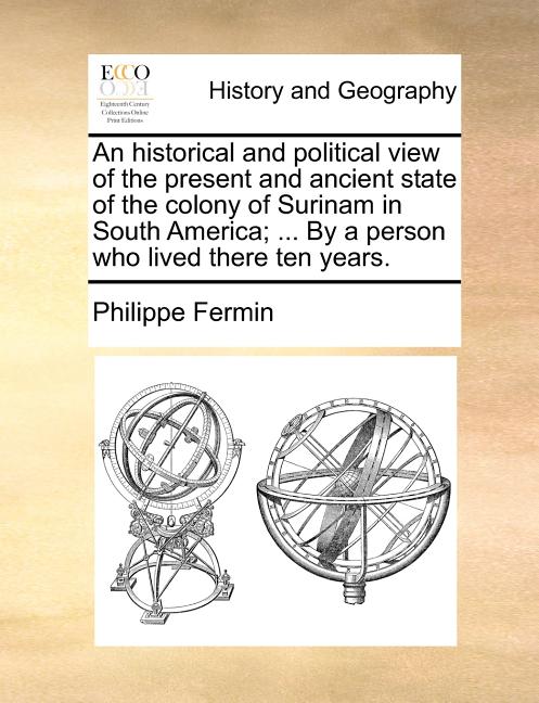Historical and Political View of the Present and Ancient State of the Colony of Surinam in South America; ... by a Person Who Lived There Ten Years. - Ingram