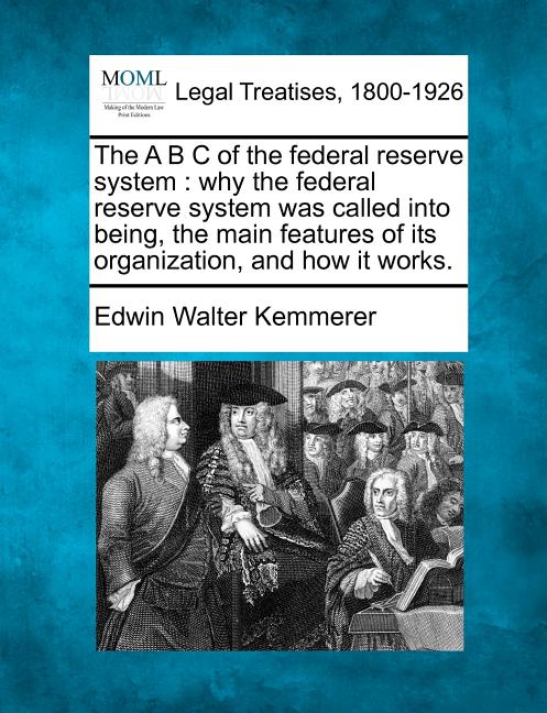 A B C of the federal reserve system: why the federal reserve system was called into being, the main features of its organization, and how it works. - Ingram