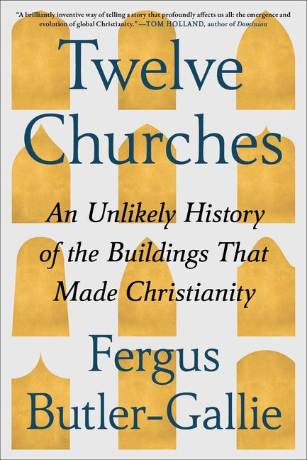 Twelve Churches: An Unlikely History of the Buildings That Made Christianity - Ingram