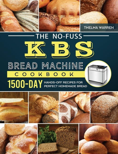 No-Fuss KBS Bread Machine Cookbook: 1500-Day Hands-Off Recipes for Perfect Homemade Bread - Ingram