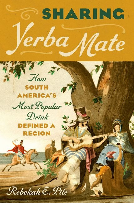 Sharing Yerba Mate: How South America's Most Popular Drink Defined a Region - Ingram