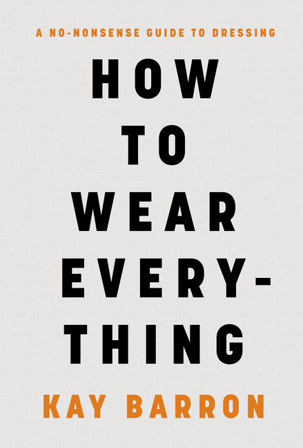 How to Wear Everything: A No-Nonsense Guide to Dressing - Ingram