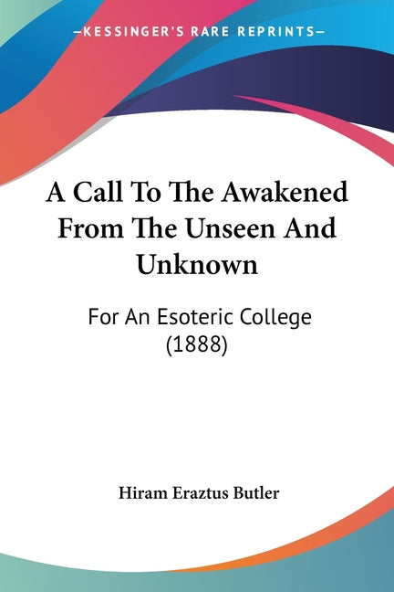 Call To The Awakened From The Unseen And Unknown: For An Esoteric College (1888) - Ingram