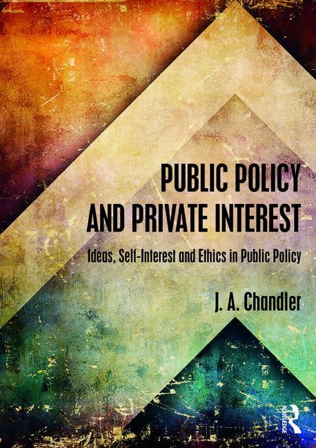 Public Policy and Private Interest: Ideas, Self-Interest and Ethics in Public Policy - Ingram