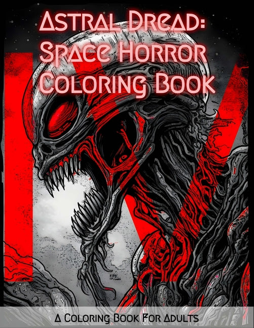Astral Dread: Space Horror Coloring Book: Featuring Eerie, Spine-Tingling, and Macabre Illustrations of Deep Space Monsters, Aliens, and More for Mind - Ingram