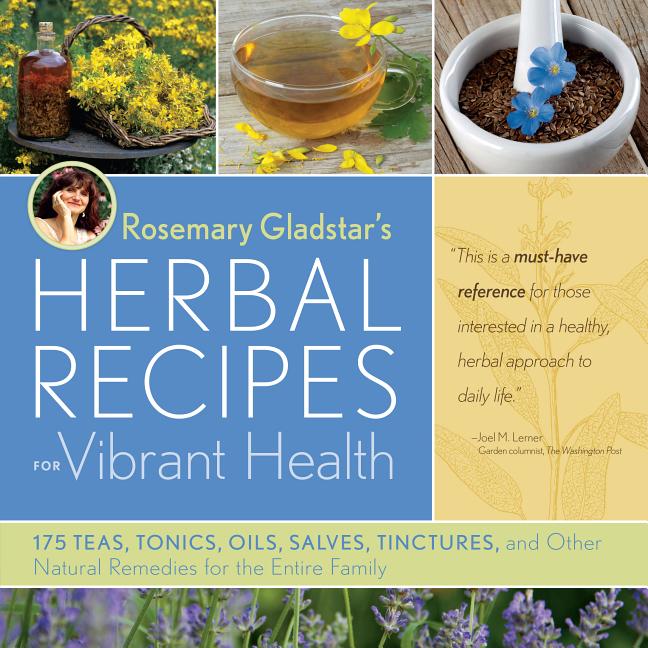 Rosemary Gladstar's Herbal Recipes for Vibrant Health: 175 Teas, Tonics, Oils, Salves, Tinctures, and Other Natural Remedies for the Entire Family - Ingram