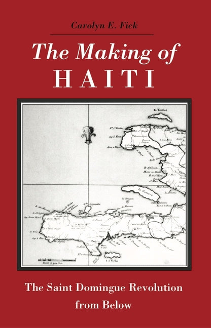 Making of Haiti: The Saint Domingue Revolution from Below (First Edition, First) - Ingram