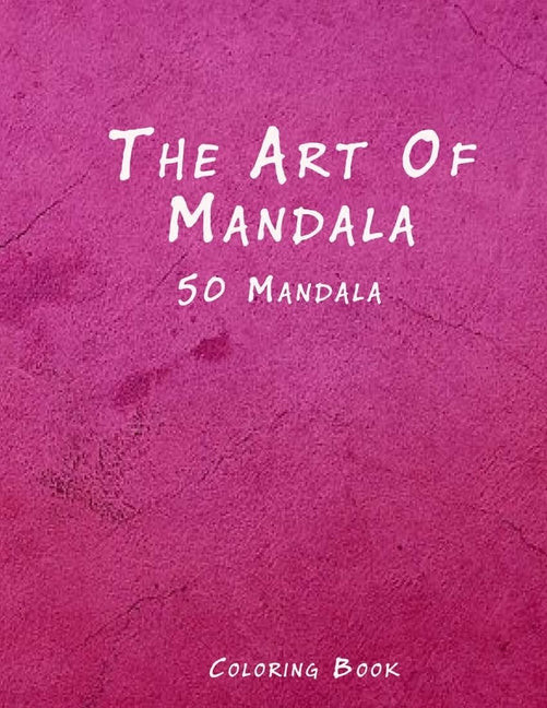 Art of Mandala: An Adult Coloring Book Featuring 50 of the World's Most Beautiful Mandalas for Stress Relief and Relaxation - Ingram