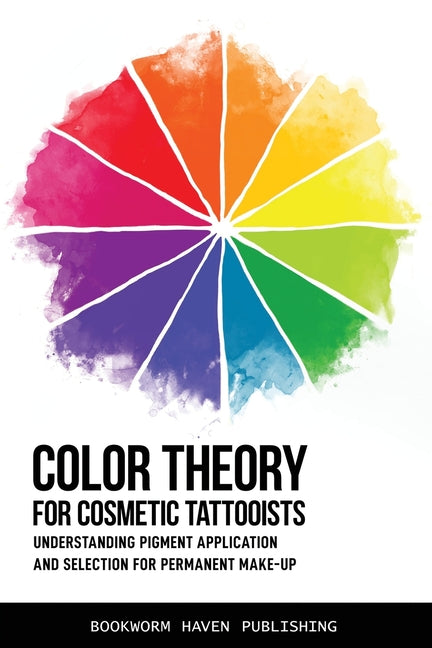 Color Theory for Cosmetic Tattooists: Understanding Pigment Application and Selection for Permanent Make-up - Ingram