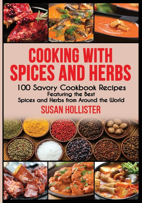 Cooking with Spices and Herbs: 100 Savory Cookbook Recipes Featuring the Best Spices and Herbs from Around the World - Ingram