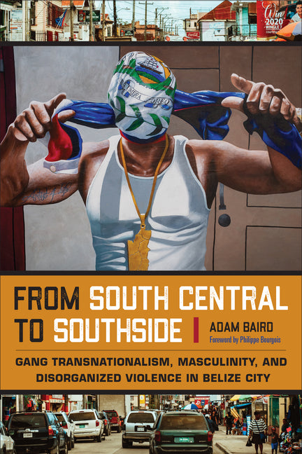 From South Central to Southside: Gang Transnationalism, Masculinity, and Disorganized Violence in Belize City - Ingram