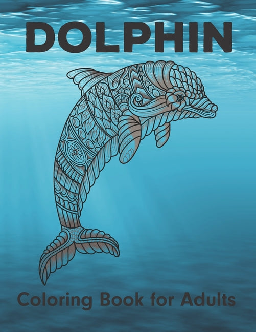 Dolphin Coloring Book for Adults: An Adult Coloring Book Of Dolphins Featuring 50 Dolphin Designs - Ingram