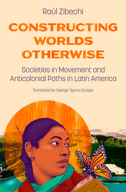 Constructing Worlds Otherwise: Societies in Movement and Anticolonial Paths in Latin America - Ingram