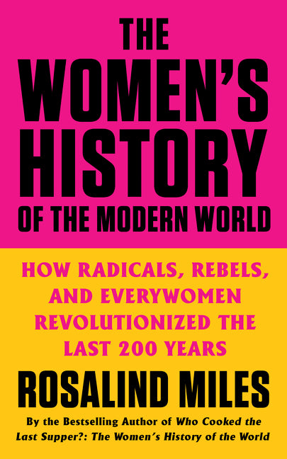 Women's History of the Modern World: How Radicals, Rebels, and Everywomen Revolutionized the Last 200 Years - Ingram