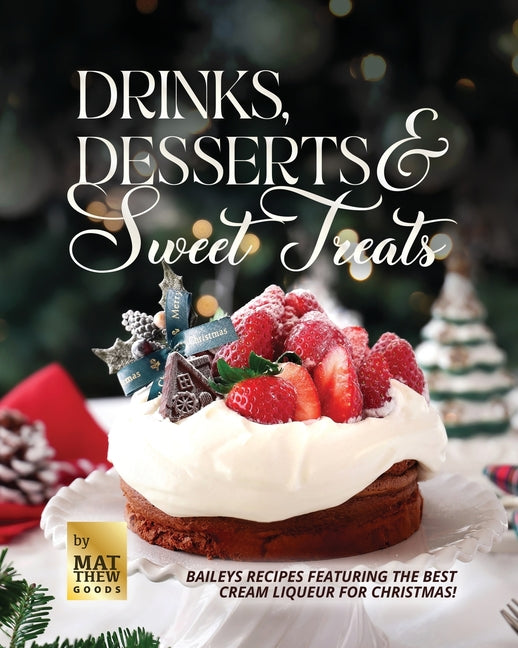 Drinks, Desserts & Sweet Treats: Baileys Recipes featuring the Best Cream Liqueur for Christmas! - Ingram