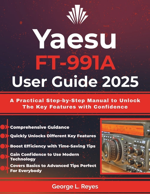 Yaesu FT-991A User Guide 2025: A Practical Step-by-Step Manual to Unlock The Key Features with Confidence - Ingram
