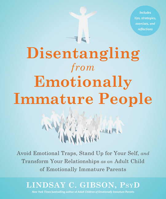 Disentangling from Emotionally Immature People: Avoid Emotional Traps, Stand Up for Your Self, and Transform Your Relationships as an Adult Child of E - Ingram