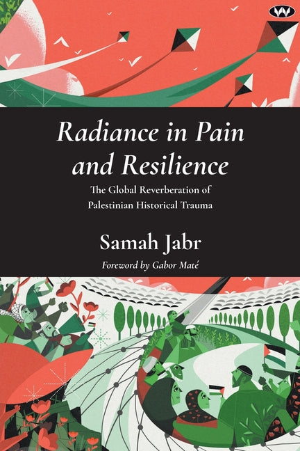 Radiance in Pain and Resilience: The global reverberation of Palestinian historical trauma - Ingram