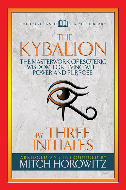 Kybalion (Condensed Classics): The Masterwork of Esoteric Wisdom for Living with Power and Purpose - Ingram