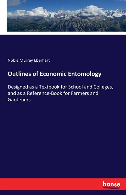 Outlines of Economic Entomology: Designed as a Textbook for School and Colleges, and as a Reference-Book for Farmers and Gardeners - Ingram
