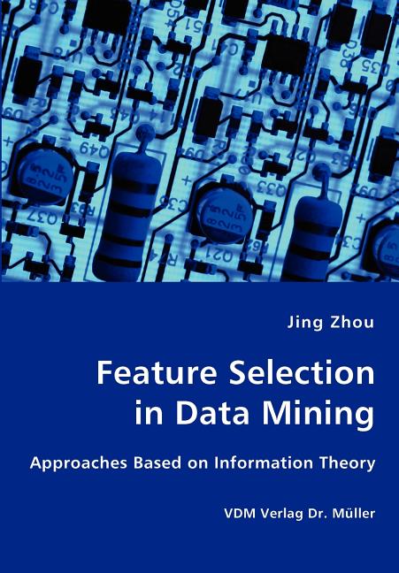 Feature Selection in Data Mining - Approaches Based on Information Theory - Ingram