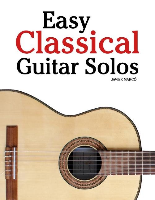 Easy Classical Guitar Solos: Featuring music of Bach, Mozart, Beethoven, Tchaikovsky and others. In standard notation and tablature. - Ingram