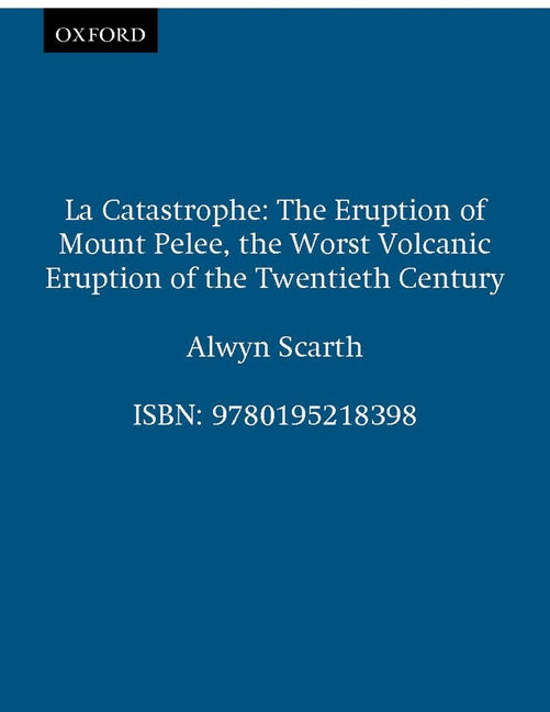 La Catastrophe: The Eruption of Mount Pelée, the Worst Volcanic Eruption of the Twentieth Century - Ingram