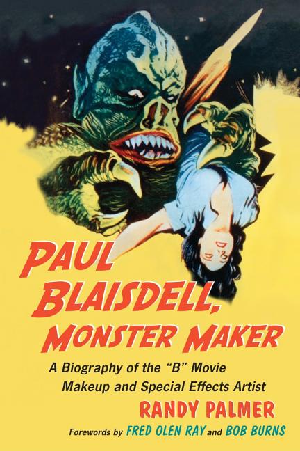 Paul Blaisdell, Monster Maker: A Biography of the B Movie Makeup and Special Effects Artist - Ingram