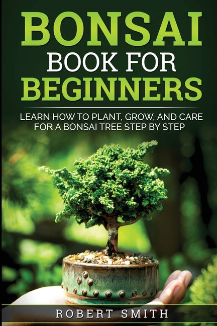 Bonsai Book for Beginners: Learn How to Plant, Grow, and Care for a Bonsai Tree Step by Step - Ingram