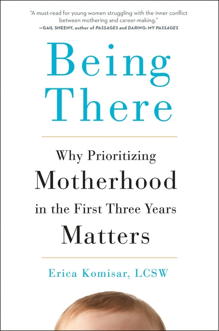 Being There: Why Prioritizing Motherhood in the First Three Years Matters - Ingram