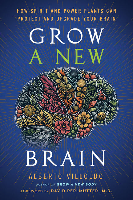 Grow a New Brain: How Spirit and Power Plants Can Protect and Upgrade Your Brain - Ingram