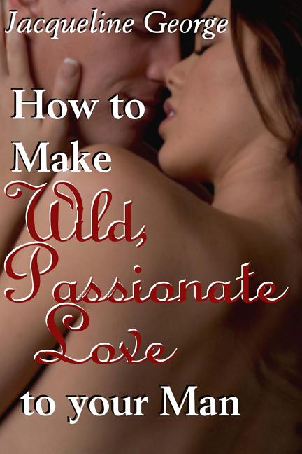 How to make Wild, Passionate Love to your Man - Ingram