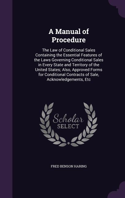 Manual of Procedure: The Law of Conditional Sales Containing the Essential Features of the Laws Governing Conditional Sales in Every State - Ingram
