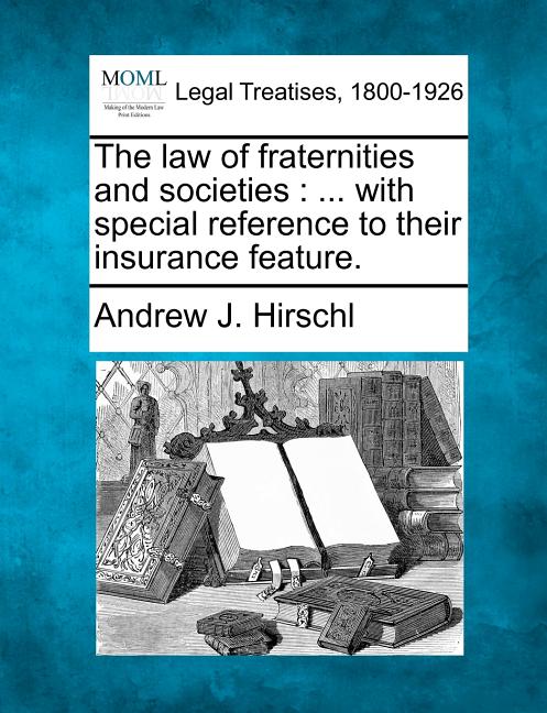 Law of Fraternities and Societies: ... with Special Reference to Their Insurance Feature. - Ingram