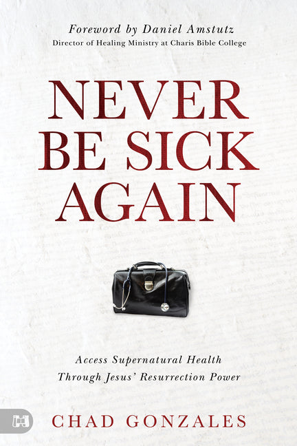 Never Be Sick Again: Access Supernatural Health Through Jesus' Resurrection Power - Ingram