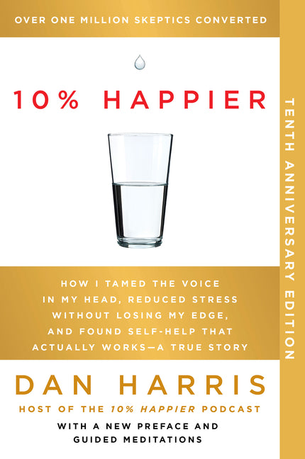 10% Happier 10th Anniversary: How I Tamed the Voice in My Head, Reduced Stress Without Losing My Edge, and Found Self-Help That Actually Works--A True - Ingram