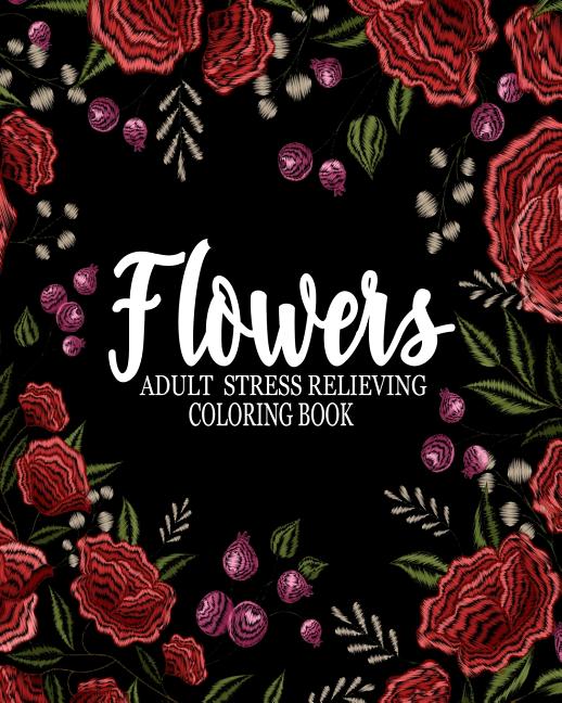 Flowers adult stress relieving coloring book: Flowers adult coloring book: An Adult Coloring Book Featuring antistress and Stress Relieving Flower Des - Ingram