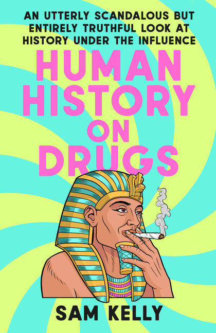 Human History on Drugs: An Utterly Scandalous but Entirely Truthful Look at History Under the Influence - Ingram