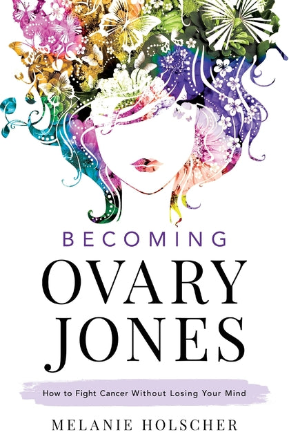 Becoming Ovary Jones: How to Fight Cancer Without Losing Your Mind - Ingram