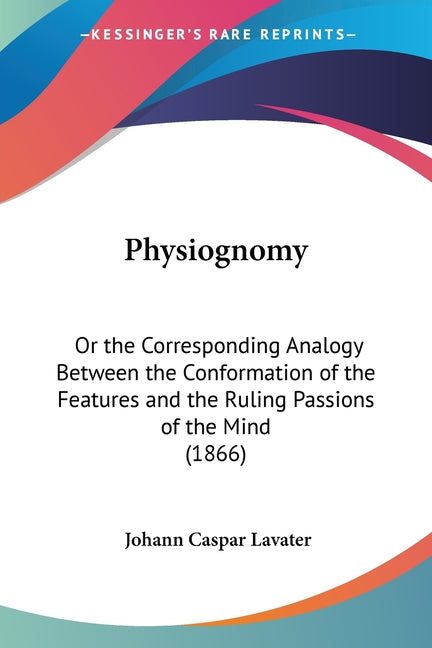 Physiognomy: Or the Corresponding Analogy Between the Conformation of the Features and the Ruling Passions of the Mind (1866) - Ingram