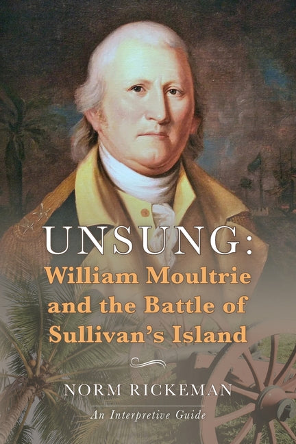 Unsung: William Moultrie and the Battle of Sullivan's Island - Ingram