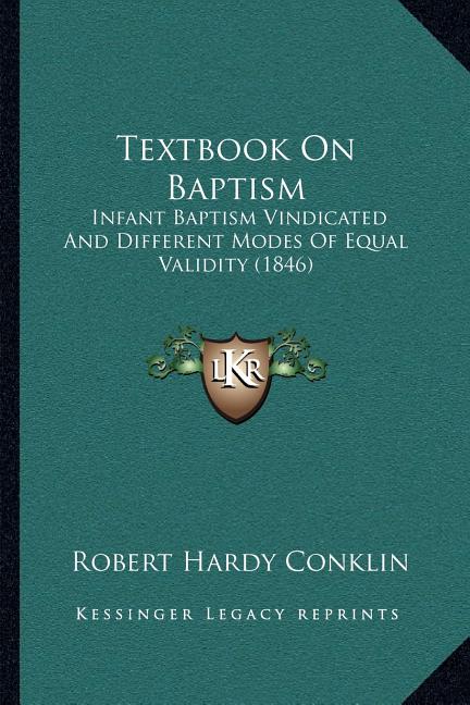 Textbook On Baptism: Infant Baptism Vindicated And Different Modes Of Equal Validity (1846) - Ingram