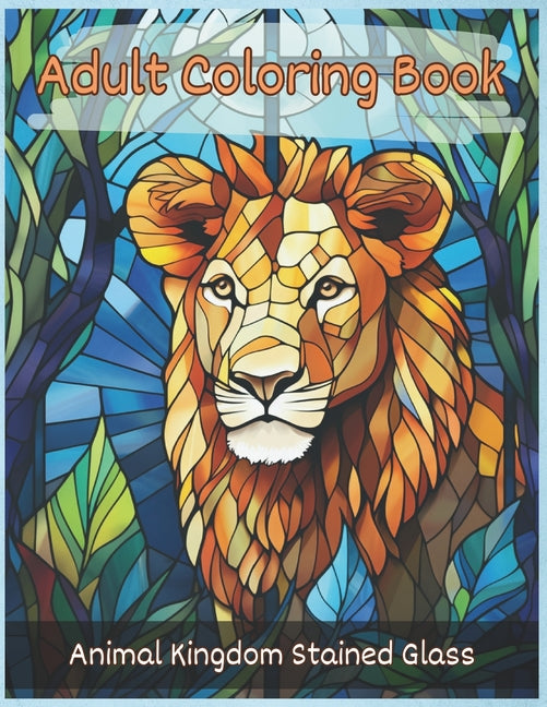 140 Animals Stained Glass Coloring Pages For Adults: mesmerizing collection of stained glass-inspired designs featuring an array of majestic animals - Ingram