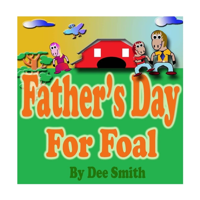 Father's Day for Foal: A Rhyming Picture Book for Kids about a Father's Day Celebration featuring a Horse celebrating his love for his Dad. - Ingram