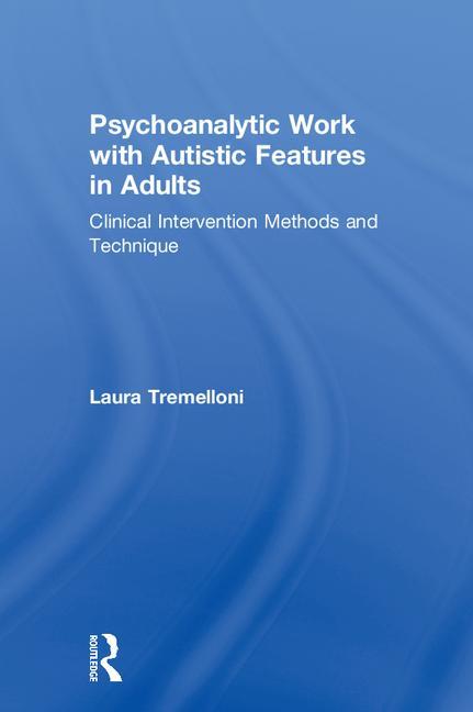 Psychoanalytic Work with Autistic Features in Adults: Clinical Intervention Methods and Technique - Ingram
