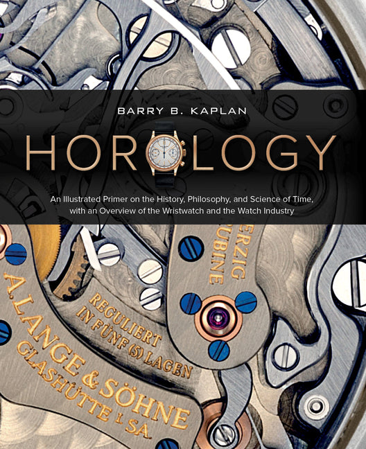 Horology: An Illustrated Primer on the History, Philosophy, and Science of Time, with an Overview of the Wristwatch and the Watch Industry (Featuring - Ingram