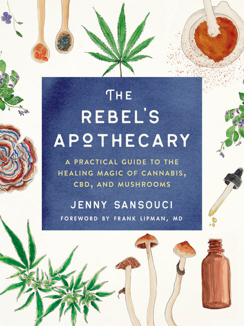 Rebel's Apothecary: A Practical Guide to the Healing Magic of Cannabis, Cbd, and Mushrooms - Ingram
