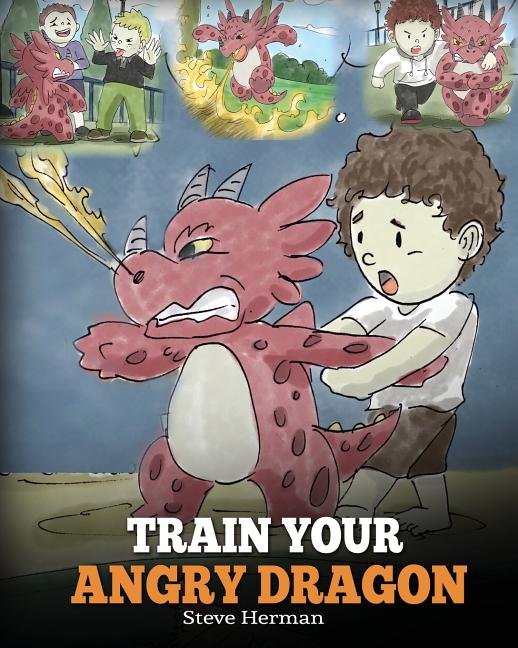 Train Your Angry Dragon: Teach Your Dragon To Be Patient. A Cute Children Story To Teach Kids About Emotions and Anger Management. - Ingram
